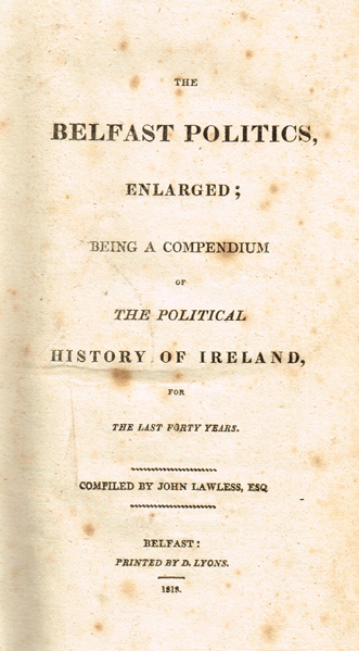 LAWLESS ( John ). The Belfast Politics Enlarged ; being a compendium of the political history of ireland, for the last forty years. Com at Whyte's Auctions