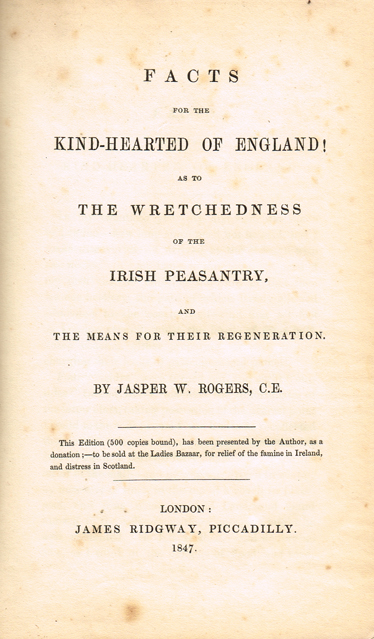 ROGERS ( Jasper W. ). Facts for the kind-hearted of England ! as to the wretchedness of the Irish peasantry, and the means for their re at Whyte's Auctions